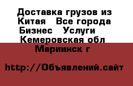 Доставка грузов из Китая - Все города Бизнес » Услуги   . Кемеровская обл.,Мариинск г.